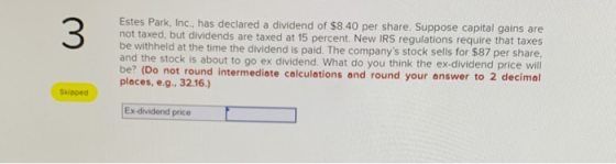 3 Estes Park, Inc., has declared a dividend of $8.40 per share. Suppose capital gains are not taxed, but dividends are taxed