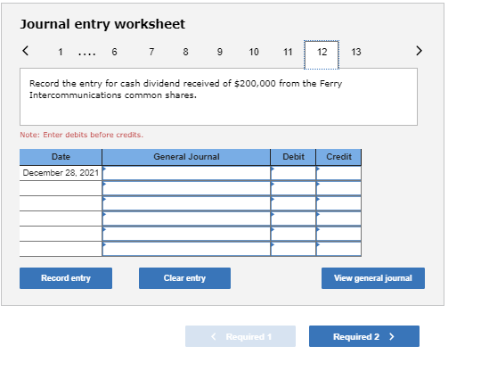 Journal entry worksheet < 1 .... 6 7 8 9 10 11 12 13 Record the entry for cash dividend received of $200,000 from the Ferry I