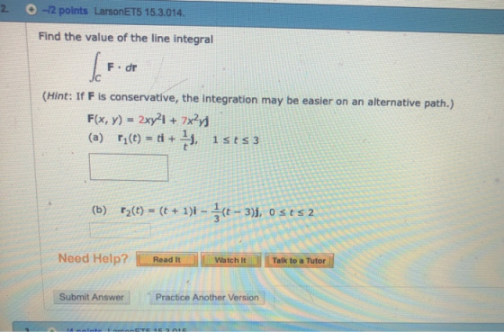 2 -2 points LarsonET5 15.3.014. Find the value of the line integral Foor (Hint: If F is conservative, the integration may be