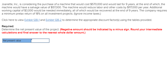 Joanette, Inc., is considering the purchase of a machine that would cost $570,000 and would last for 9 years, at the end of w