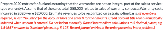 Prepare 2020 entries for Sunland assuming that the warranties are not an integral part of the sale (a service- type warranty)