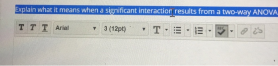 Explain what it means when a significant interaction results from a two-way ANOVA T RBC 3 (12pt) T T T Arial