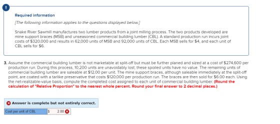 Required information The following information applies to the questions displayed below.] Snake River Sawmill manufactures tw