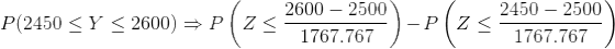 P(2450\leq Y\leq 2600)\Rightarrow P\left (Z\leq \frac{2600-2500}{1767.767} \right )-P\left (Z\leq \frac{2450-2500}{1767.767} \right )