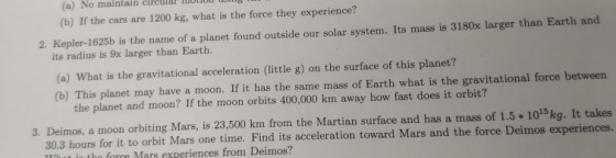 (a) No maintain circuiar oon (b) If the cars are 1200 kg, what is the force they experience? 2. Kepler-1625b is the name of a