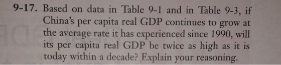 9-17. Based on data in Table 9-1 and in Table 9-3, if Chinas per capita real GDP continues to grow at the average rate it ha