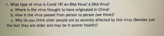 1. What type of virus is Covid 19? An RNA Virus? A DNA Virus? a. Where is the virus thought to have originated in China? b. H