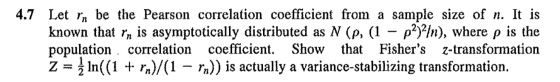 4.7 Let rn be the Pearson correlation coefficient from a sample size of n. It is known that rn is asymptotically distributed