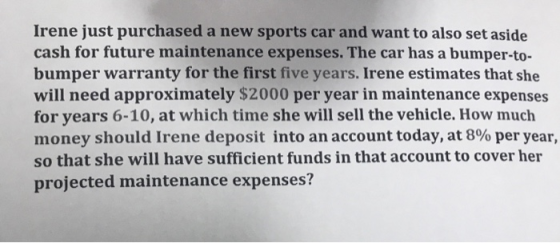 Irene just purchased a new sports car and want to also set aside cash for future maintenance expenses. The car has a bumper-t