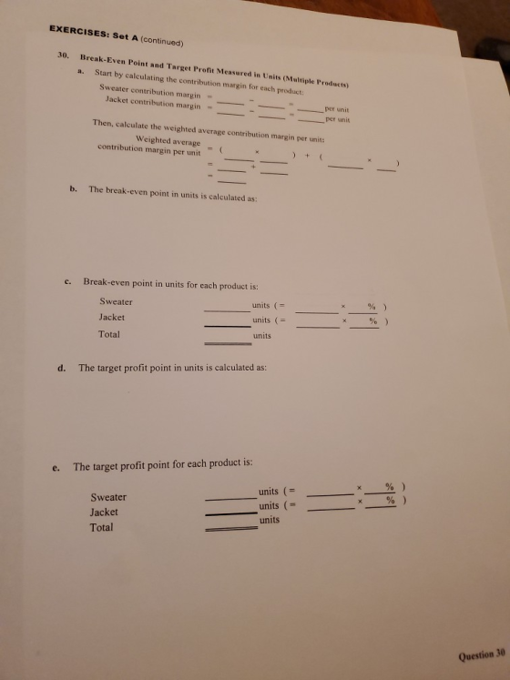 EXERCISES: Set A (continued) 30. Break-Even Point and Target Profit Measured in Units (Multiple Products a. Start by calculat