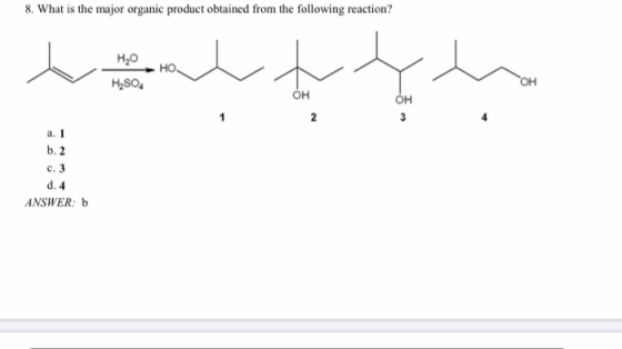 8. What is the major organic product obtained from the following reaction? Но но. он H2SO OH OH 2 3 a. 1 b. 2 с. 3 d. 4 ANSWE