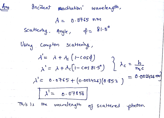Incident Beadiction wavelength, d = 0.0765 nm scattering Angle, d = 8 Using compton scattering, d= i + de (r-cosd) 2 .. ^=