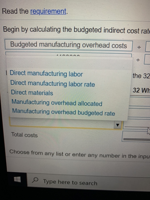 Read the requirement. Begin by calculating the budgeted indirect cost rate Budgeted manufacturing overhead costs : 14A the 32