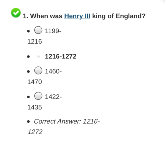 1. When was Henry II king of England? 1199- 1216 1216-1272 1460- 1470 1422- 1435 Correct Answer: 1216- 1272