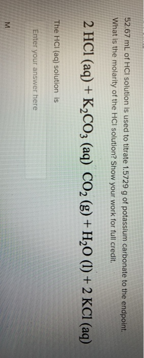 52.67 mL of HCI solution is used to titrate 1.5729 g of potassium carbonate to the endpoint. What is the molarity of the HCl