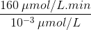 \frac{160 \: \mu mol/L.min}{10^{-3}\: \mu mol/L}