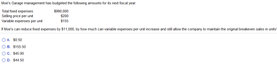Moes Garage management has budgeted the following amounts for its next fiscal year: Total fixed expenses Selling price per u