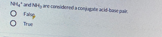 NH4+ and NH3 are considered a conjugate acid-base pair. O False True