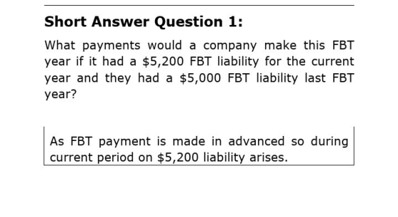 Short Answer Question 1: What payments would a company make this FBT year if it had a $5,200 FBT liability for the current ye