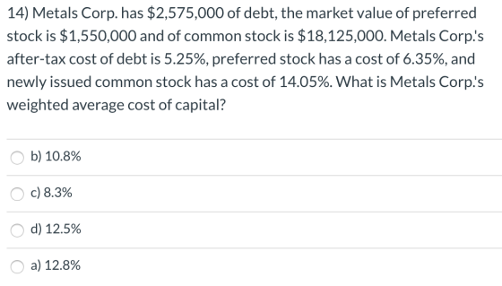 14) Metals Corp. has $2,575,000 of debt, the market value of preferred stock is $1,550,000 and of common stock is $18,125,000