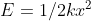 E=1/2kx^{2}