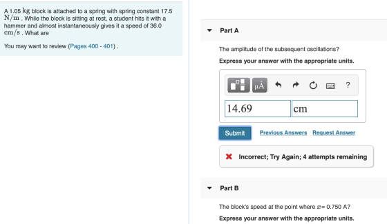 A 1.05 kg block is attached to a spring with spring constant 17.5 N/m . While the block is sitting at rest, a student hits it