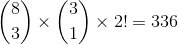 \binom{8}{3}\times\binom{3}{1}\times 2! = 336