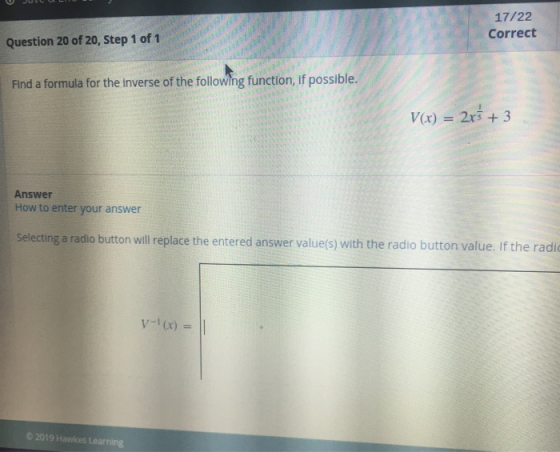 Question 20 of 20, Step 1 of 1 17/22 Correct Find a formula for the inverse of the following function, if possible. V(x) = 2x