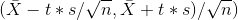 (\bar X - t*s/\sqrt{n}, \bar X + t*s)/\sqrt{n})