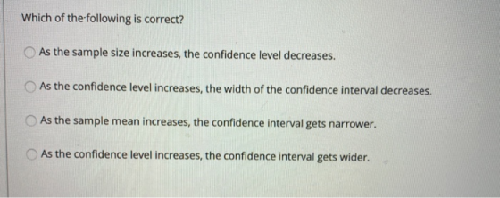 Which of the following is correct? As the sample size increases, the confidence level decreases. As the confidence level incr