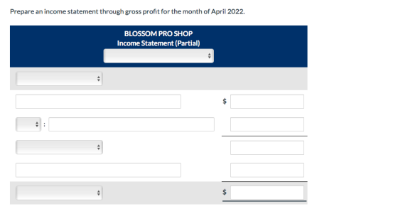 Prepare an income statement through gross profit for the month of April 2022. BLOSSOM PRO SHOP Income Statement (Partial)