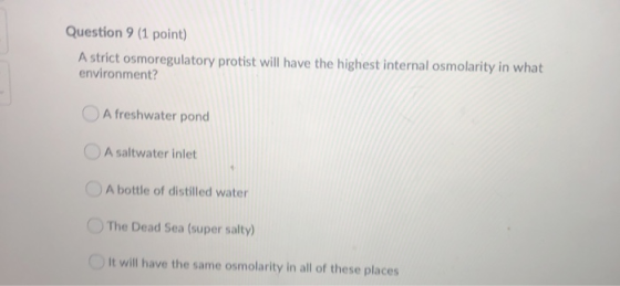 Question 9 (1 point) A strict osmoregulatory protist will have the highest internal osmolarity in what environment? OA freshw