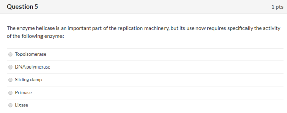 Question 5 1 pts The enzyme helicase is an important part of the replication machinery, but its use now requires specifically