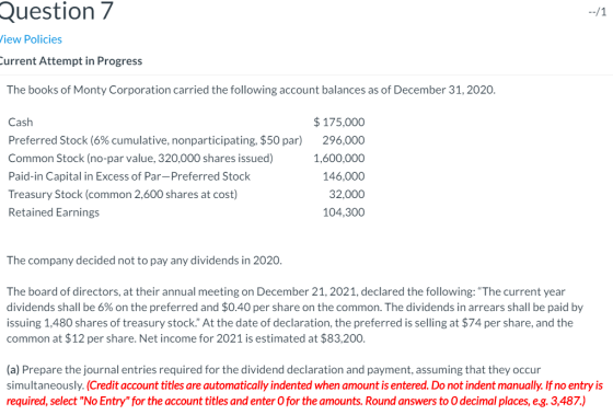 Question 7 --/1 View Policies Current Attempt in Progress The books of Monty Corporation carried the following account balanc