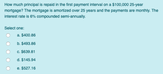 How much principal is repaid in the first payment interval on a $100,000 25-year mortgage? The mortgage is amortized over 25