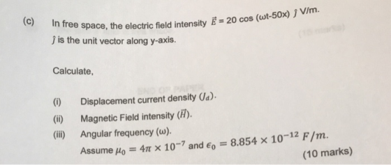 In free space, the electric field ſ is the unit vector along y-axis. ce, the electric field intensity E = 20 cos (wt-50x) Î V