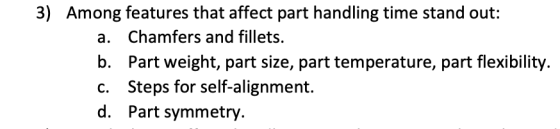 3) Among features that affect part handling time stand out: a. Chamfers and fillets. b. Part weight, part size, part temperat