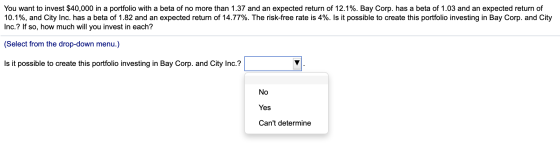 You want to invest $40,000 in a portfolio with a beta of no more than 1.37 and an expected return of 12.1%. Bay Corp. has a b