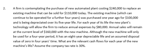 2. A firm is contemplating the purchase of new automated plant costing $240,000 to replace an existing machine that can be so
