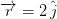 overrightarrow{r} = 2 , hat{j}