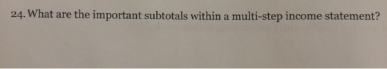24. What are the important subtotals within a multi-step income statement?