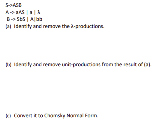 S->ASB A-> AS a B -> Sbs Albb (a) Identify and remove the l-productions. (b) Identify and remove unit-productions from the re