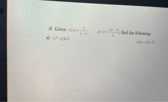 5) Given f(x) = a) (f•g)(2) g(x) = 2x - 4; find the following: c)(g°8X-2)