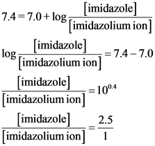[imidazole)
7.4 = 7.0+log
[imidazolium ion]
[imidazole)
= 7.4 - 7.0
[imidazolium ion]
[imidazole)
=1004
[imidazolium ion]
[im