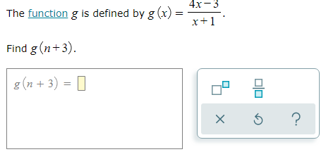 4x-3 The function g is defined by g(x) = x+1 Find g(n+3). 8 (n + 3) = 1 xo?