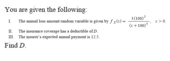 You are given the following: 3 (1000 r 100) I. The annual loss amount random variable is given by f r r) II. The insurance co