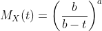 M_{X}(t)=\left ( \frac{b}{b-t} \right )^{a}