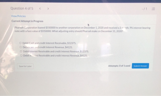 Question 4 of 5 -/1 View Policies Current Attempt in Progress Pharoah Corporation loaned $550000 to another corporation on De