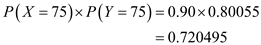 P(X = 75)P(Y = 75) = 0.90x0.80055 = 0.720495