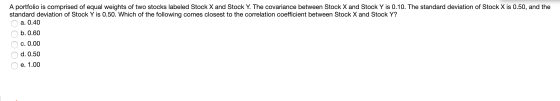 A portfolio is comprised of equal weights of two stocks labeled Stock X and Stock Y. The covariance between Stock X and Stock